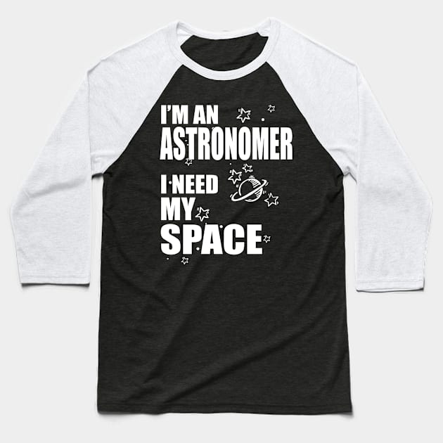 I'm An Astronomer, I need my Space T-shirt Baseball T-Shirt by Hamjam